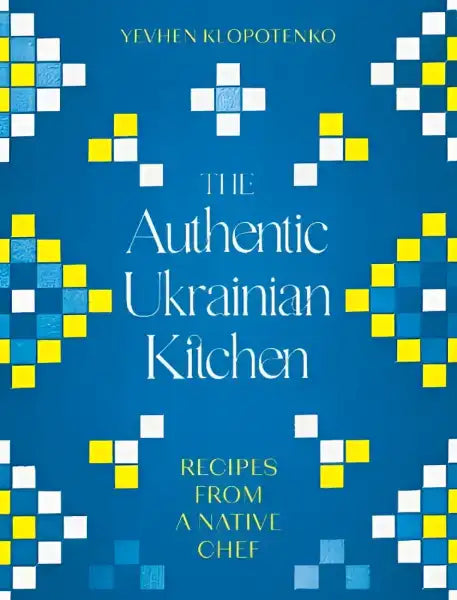 Cookbook cover of The Authentic Ukrainian Kitchen showcasing delicious authentic Ukrainian recipes Cookbook cover of The Authentic Ukrainian Kitchen showcasing delicious authentic Ukrainian recipes