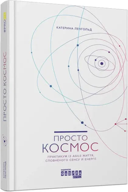 Prosto Kosmos. Praktikum iz Agile-zhittja, spovnenogo sensu j energiji by Katerina Lengold