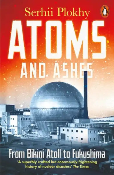 Book cover for Atoms and Ashes by Serhii Plokhy exploring human cost from Bikini Atoll to Fukushima